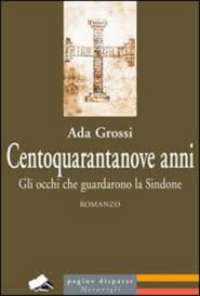 GLI ANNI OSCURI DELLA SINDONE. UN LIBRO DI ADA GROSSI. È UN ROMANZO (SAPIENTE,) MA NON LO SEMBRA PROPRIO... Adagrossi