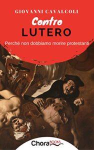 CONTRO LUTERO. UN NUOVO LIBRO DI PADRE CAVALCOLI, PER NON MORIRE PROTESTANTI. DA CATTOLICI... Cavalcoli 188x300