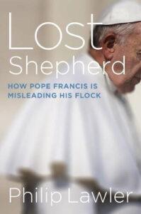 IL PASTORE PERDUTO. COME PAPA FRANCESCO STA INDUCENDO IN ERRORE IL SUO GREGGE. DI PHILIP LAWLER. Lost Shepherd 199x300