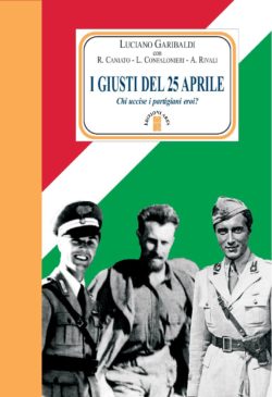 I GIUSTI DEL 25 APRILE. TRE GRANDI CATTOLICI. CHI LI HA FATTI FUORI? Garibaldi 25 Aprilecop 2018 250x365