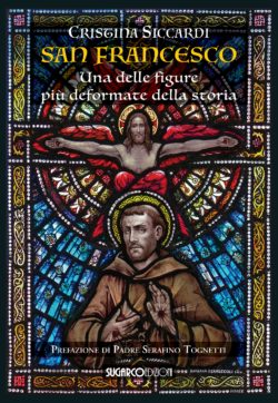 SAN FRANCESCO. IL SANTO DEFORMATO: UN LIBRO DI CRISTINA SICCARDI. SICCARDI Prima 250x362