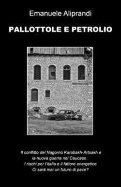Pallottole e Petrolio: la Guerra in Nagorno Karabagh, di Emanuele Aliprandi Aliprandi 250x386