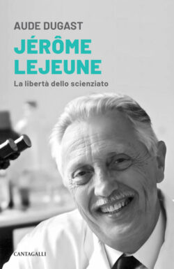 Jérome Lejeune, la libertà dello scienziato. Una biografia, Edizioni Cantagalli. Copertina Lejeune 250x386